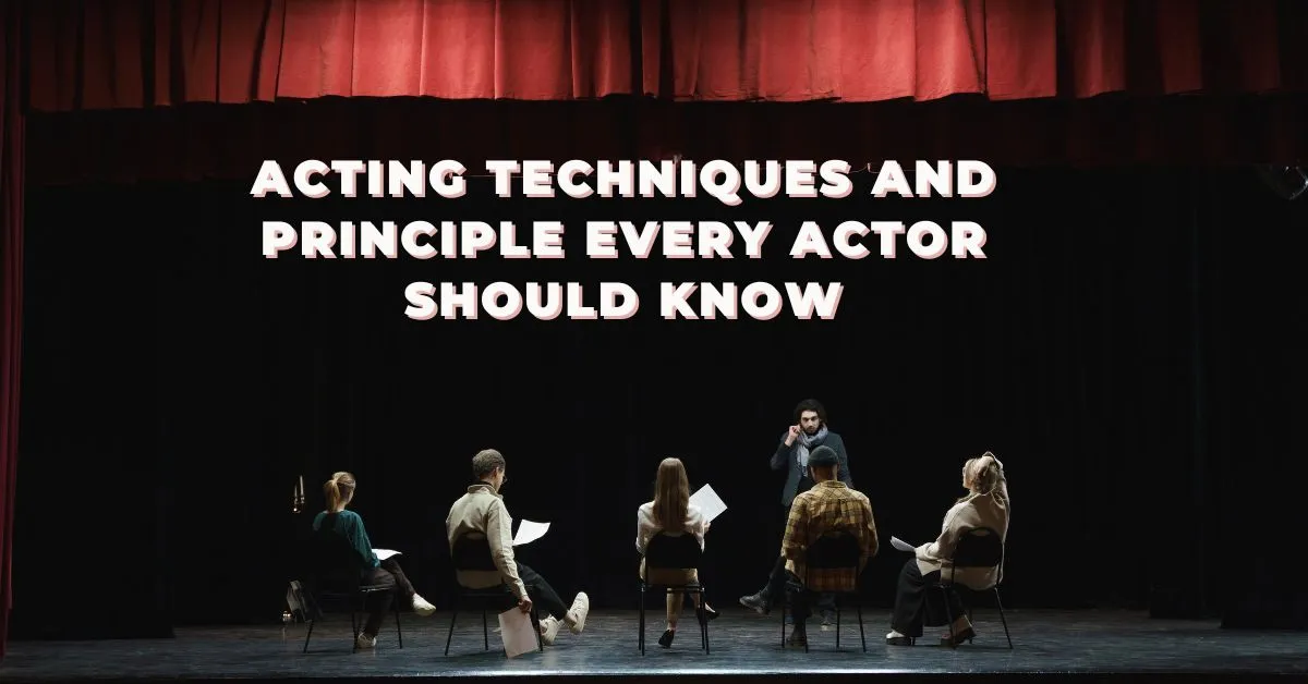 Acting Techniques and principle Every Actor Should Know