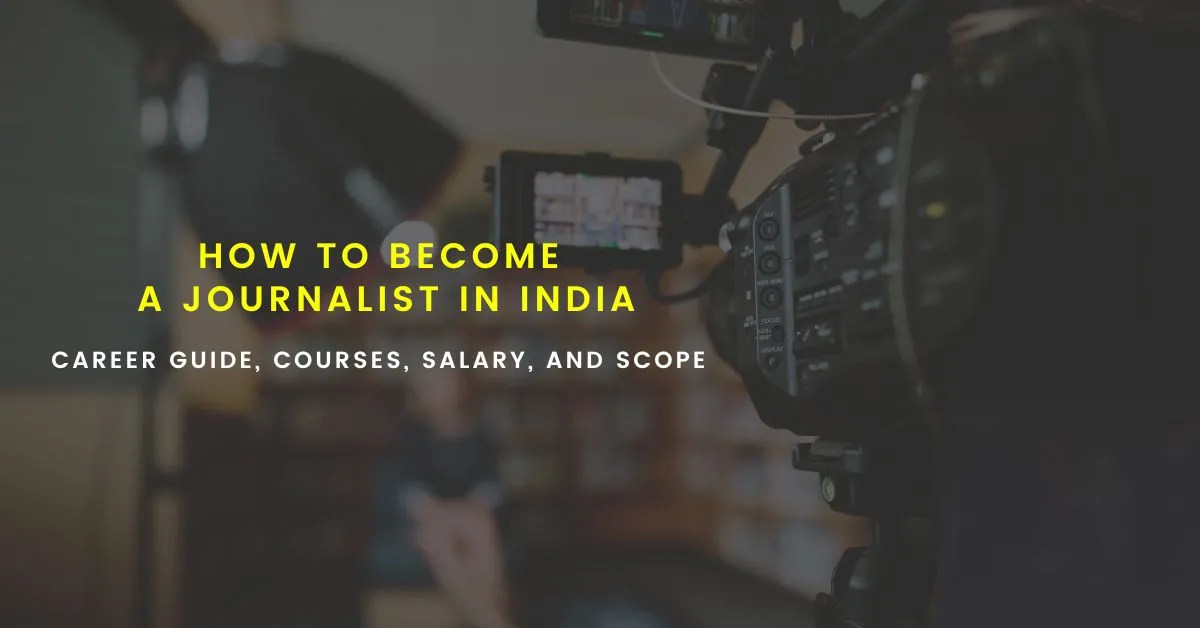 How to Become a Journalist in India: Career Guide, Courses, Salary, and Scope