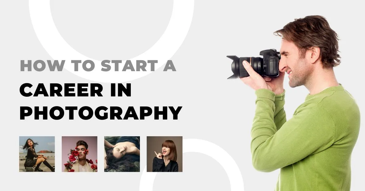 How to Start a Career in Photography: A Comprehensive Guide